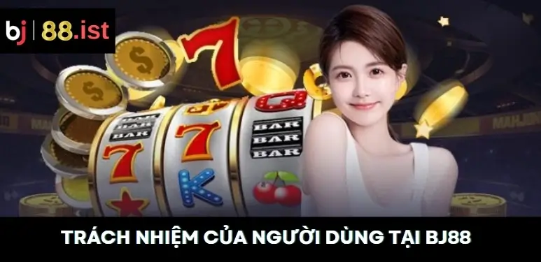 Trách Nhiệm Của Người Dùng Tại BJ88